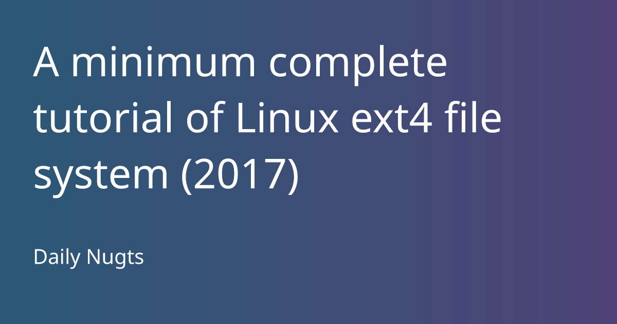 A minimum complete tutorial of Linux ext4 file system (2017)